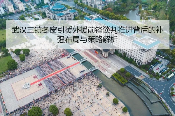 武汉三镇冬窗引援外援前锋谈判推进背后的补强布局与策略解析