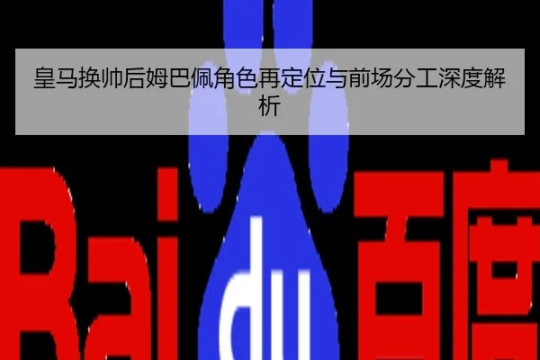 皇马换帅后姆巴佩角色再定位与前场分工深度解析